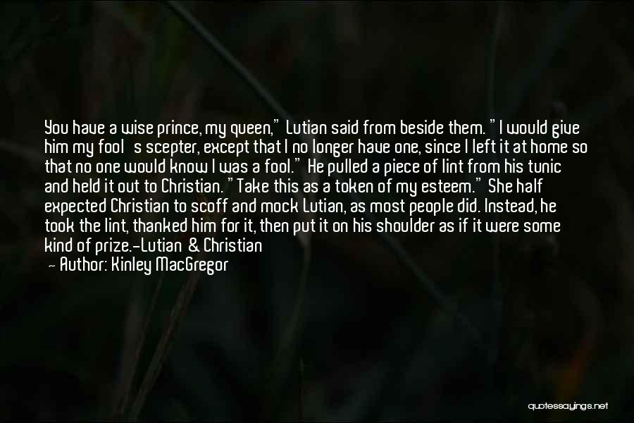 Kinley MacGregor Quotes: You Have A Wise Prince, My Queen, Lutian Said From Beside Them. I Would Give Him My Fool's Scepter, Except