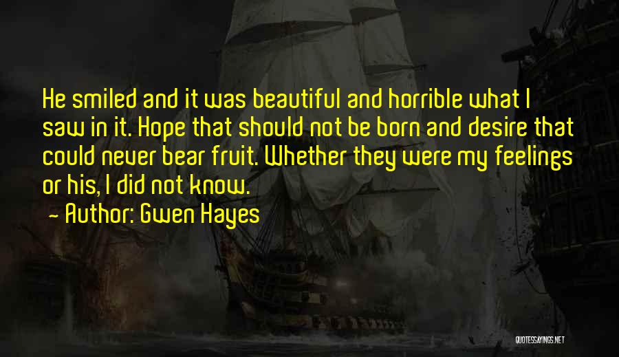 Gwen Hayes Quotes: He Smiled And It Was Beautiful And Horrible What I Saw In It. Hope That Should Not Be Born And