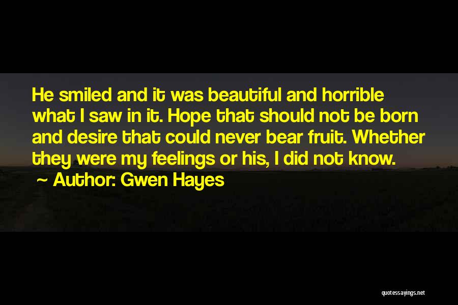 Gwen Hayes Quotes: He Smiled And It Was Beautiful And Horrible What I Saw In It. Hope That Should Not Be Born And