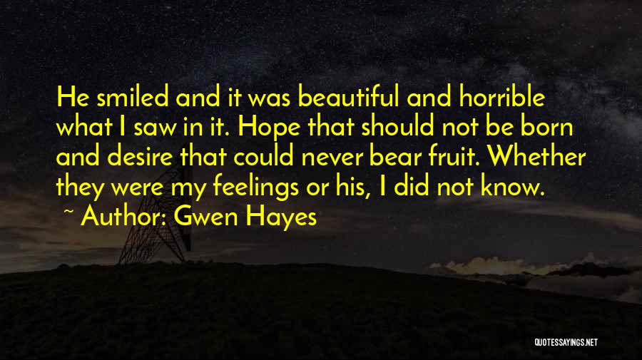 Gwen Hayes Quotes: He Smiled And It Was Beautiful And Horrible What I Saw In It. Hope That Should Not Be Born And