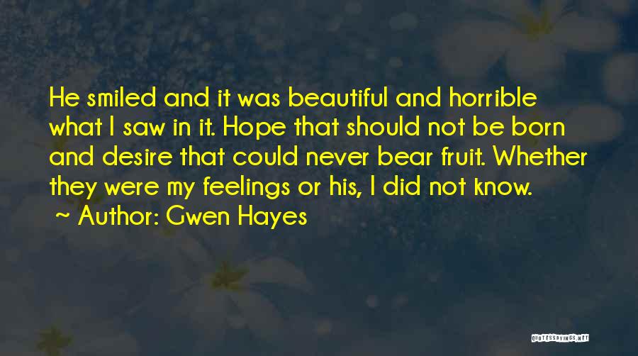 Gwen Hayes Quotes: He Smiled And It Was Beautiful And Horrible What I Saw In It. Hope That Should Not Be Born And