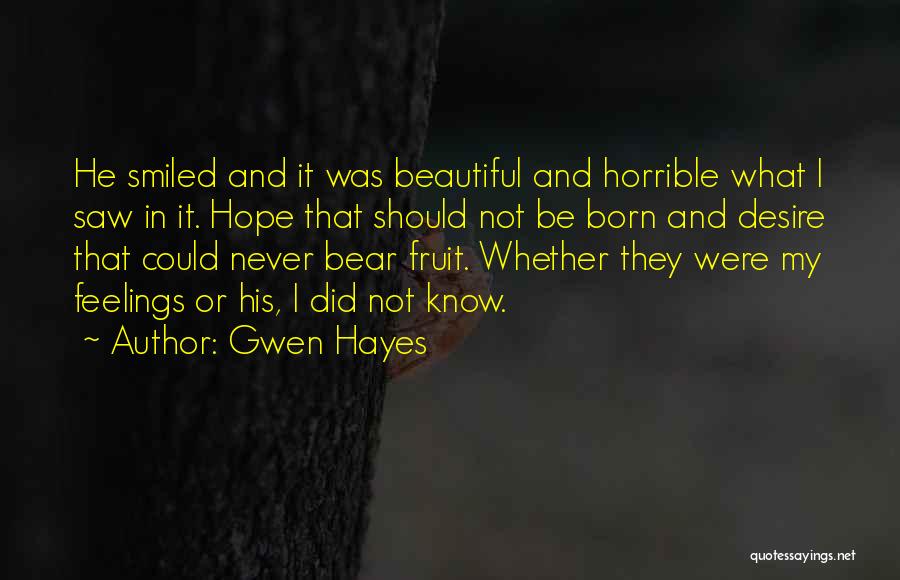 Gwen Hayes Quotes: He Smiled And It Was Beautiful And Horrible What I Saw In It. Hope That Should Not Be Born And