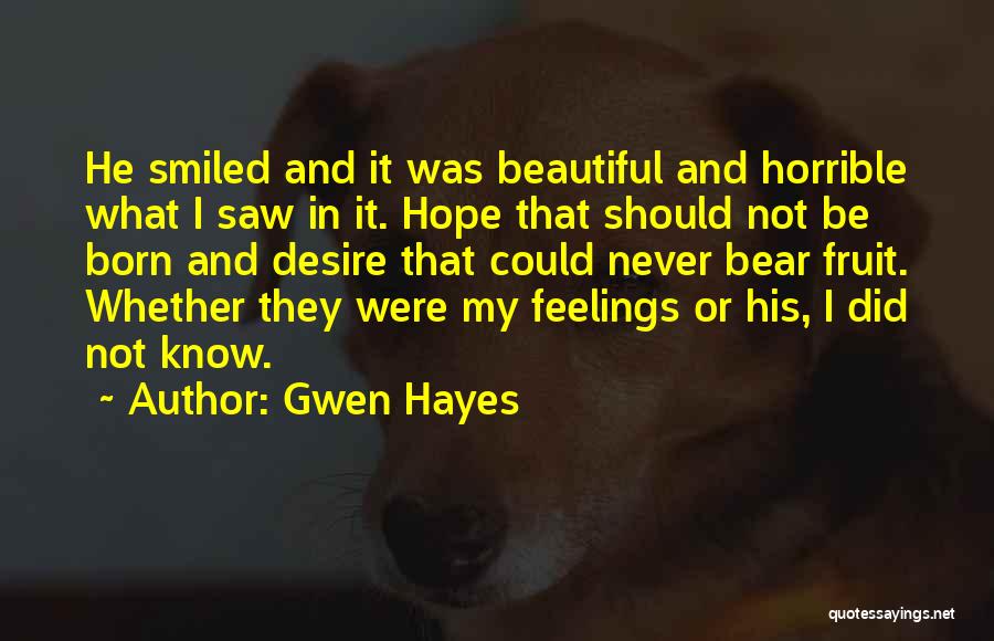 Gwen Hayes Quotes: He Smiled And It Was Beautiful And Horrible What I Saw In It. Hope That Should Not Be Born And