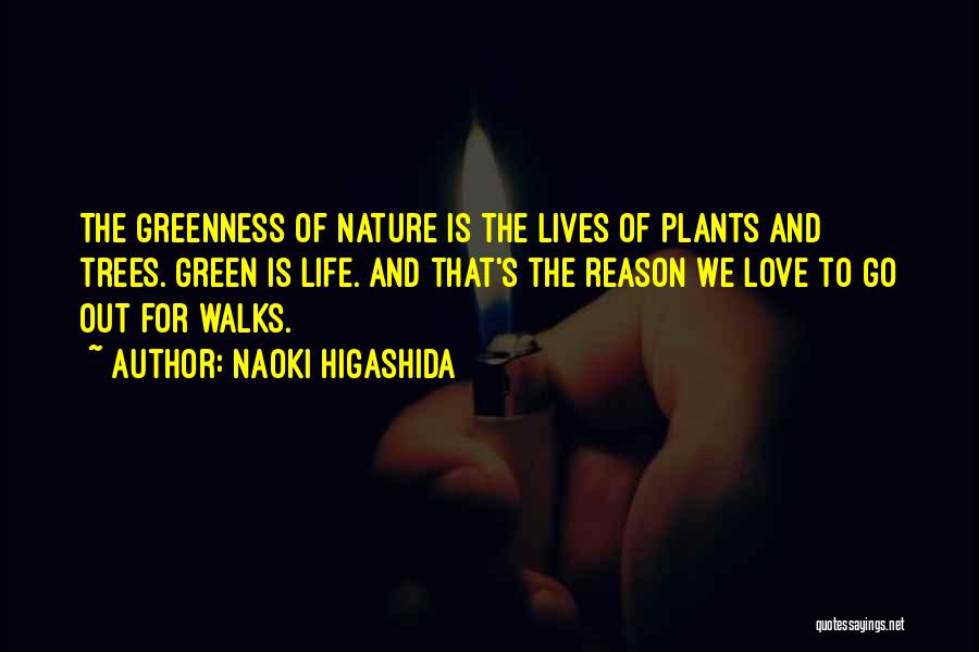 Naoki Higashida Quotes: The Greenness Of Nature Is The Lives Of Plants And Trees. Green Is Life. And That's The Reason We Love