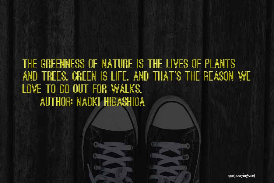 Naoki Higashida Quotes: The Greenness Of Nature Is The Lives Of Plants And Trees. Green Is Life. And That's The Reason We Love