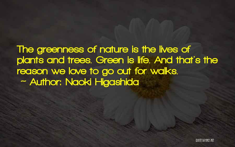 Naoki Higashida Quotes: The Greenness Of Nature Is The Lives Of Plants And Trees. Green Is Life. And That's The Reason We Love