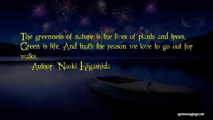 Naoki Higashida Quotes: The Greenness Of Nature Is The Lives Of Plants And Trees. Green Is Life. And That's The Reason We Love