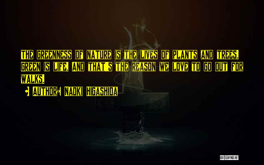 Naoki Higashida Quotes: The Greenness Of Nature Is The Lives Of Plants And Trees. Green Is Life. And That's The Reason We Love
