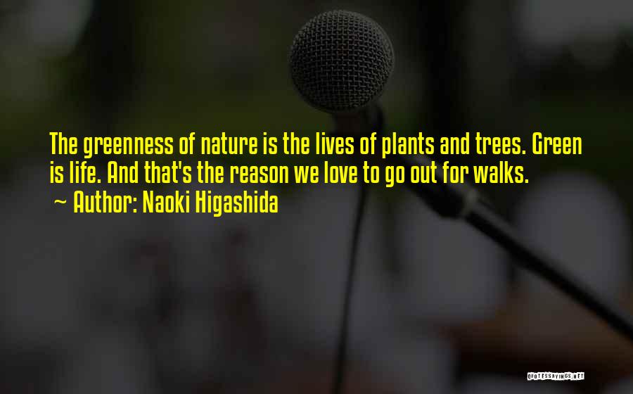 Naoki Higashida Quotes: The Greenness Of Nature Is The Lives Of Plants And Trees. Green Is Life. And That's The Reason We Love