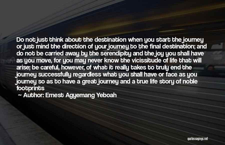 Ernest Agyemang Yeboah Quotes: Do Not Just Think About The Destination When You Start The Journey Or Just Mind The Direction Of Your Journey