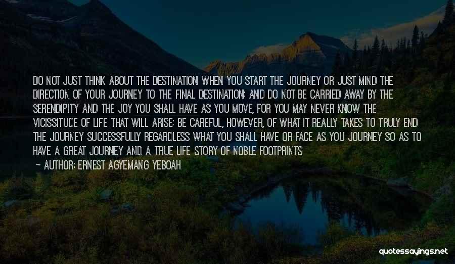 Ernest Agyemang Yeboah Quotes: Do Not Just Think About The Destination When You Start The Journey Or Just Mind The Direction Of Your Journey