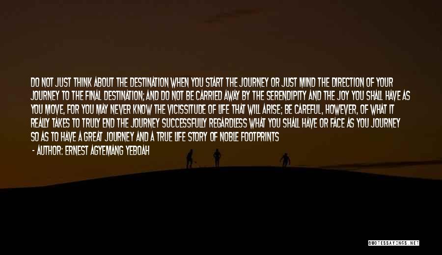 Ernest Agyemang Yeboah Quotes: Do Not Just Think About The Destination When You Start The Journey Or Just Mind The Direction Of Your Journey