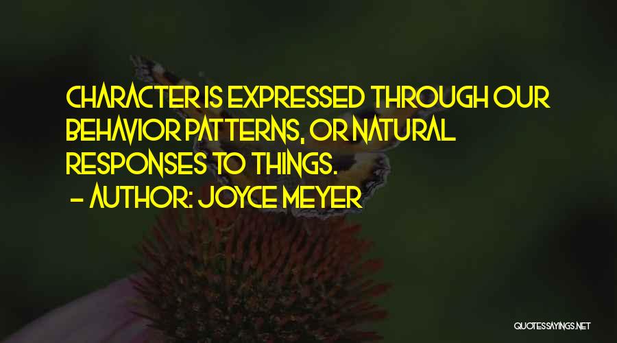 Joyce Meyer Quotes: Character Is Expressed Through Our Behavior Patterns, Or Natural Responses To Things.