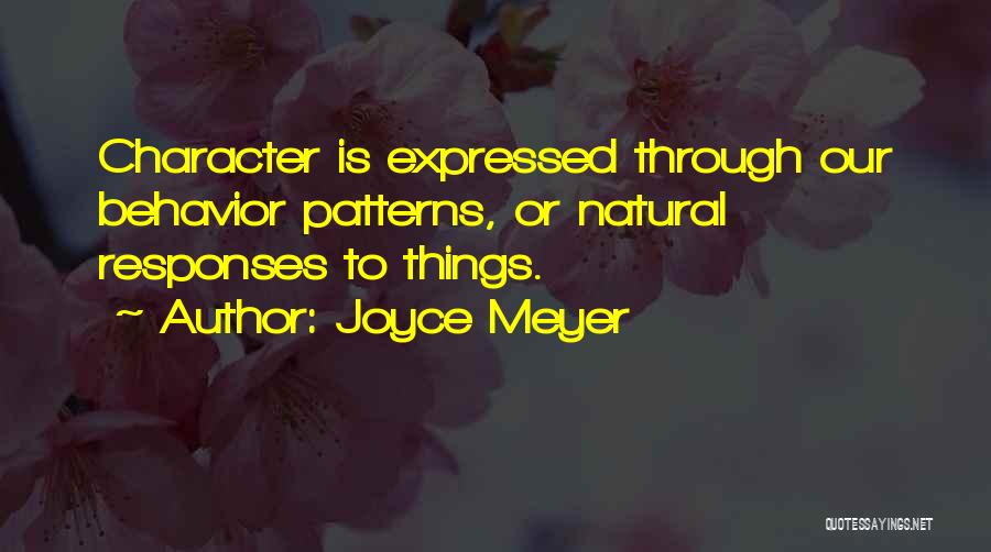 Joyce Meyer Quotes: Character Is Expressed Through Our Behavior Patterns, Or Natural Responses To Things.