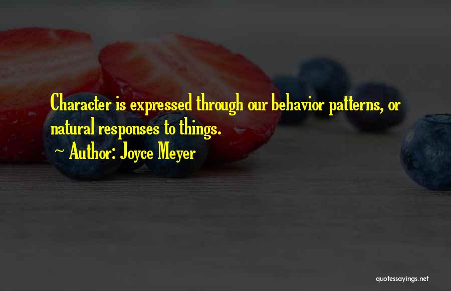 Joyce Meyer Quotes: Character Is Expressed Through Our Behavior Patterns, Or Natural Responses To Things.