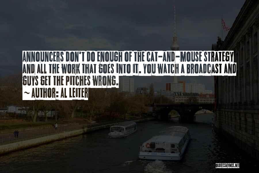 Al Leiter Quotes: Announcers Don't Do Enough Of The Cat-and-mouse Strategy And All The Work That Goes Into It. You Watch A Broadcast