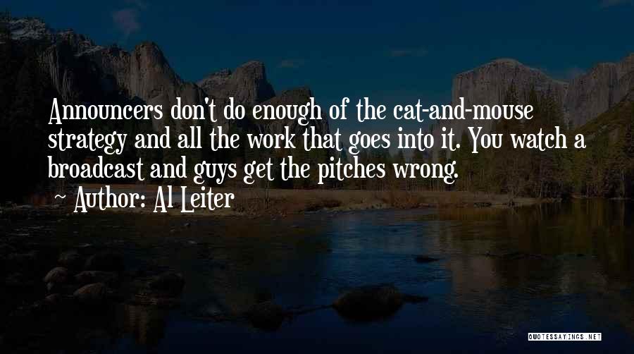 Al Leiter Quotes: Announcers Don't Do Enough Of The Cat-and-mouse Strategy And All The Work That Goes Into It. You Watch A Broadcast