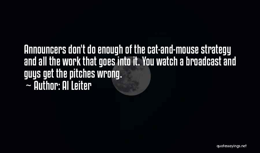 Al Leiter Quotes: Announcers Don't Do Enough Of The Cat-and-mouse Strategy And All The Work That Goes Into It. You Watch A Broadcast