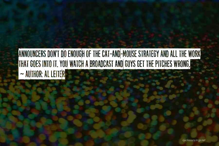 Al Leiter Quotes: Announcers Don't Do Enough Of The Cat-and-mouse Strategy And All The Work That Goes Into It. You Watch A Broadcast