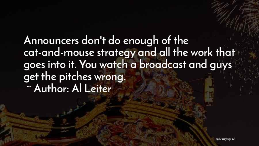 Al Leiter Quotes: Announcers Don't Do Enough Of The Cat-and-mouse Strategy And All The Work That Goes Into It. You Watch A Broadcast