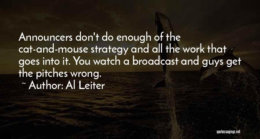 Al Leiter Quotes: Announcers Don't Do Enough Of The Cat-and-mouse Strategy And All The Work That Goes Into It. You Watch A Broadcast