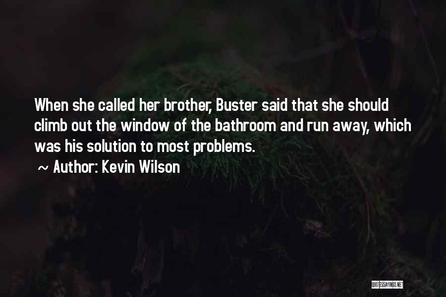 Kevin Wilson Quotes: When She Called Her Brother, Buster Said That She Should Climb Out The Window Of The Bathroom And Run Away,