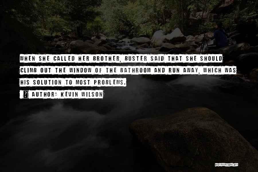 Kevin Wilson Quotes: When She Called Her Brother, Buster Said That She Should Climb Out The Window Of The Bathroom And Run Away,