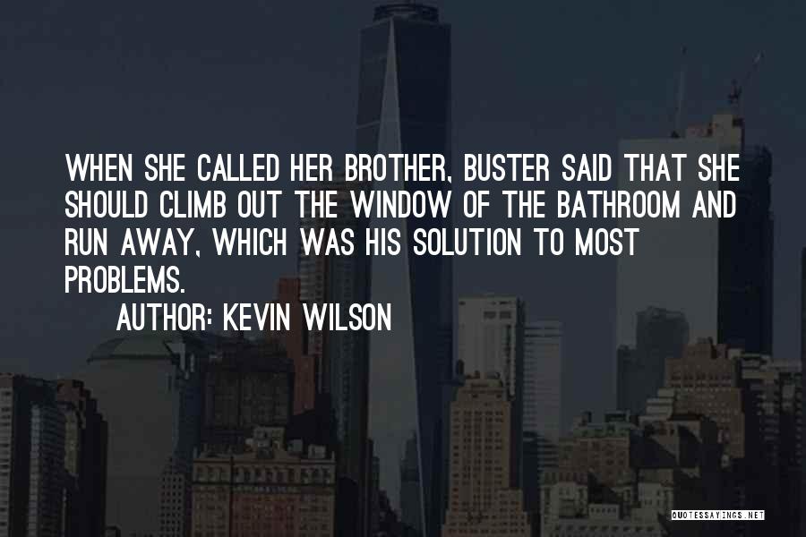 Kevin Wilson Quotes: When She Called Her Brother, Buster Said That She Should Climb Out The Window Of The Bathroom And Run Away,