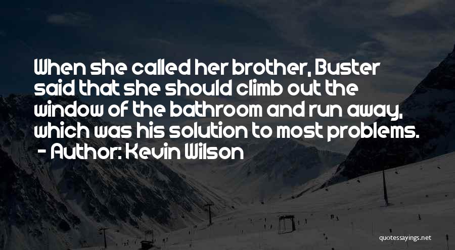 Kevin Wilson Quotes: When She Called Her Brother, Buster Said That She Should Climb Out The Window Of The Bathroom And Run Away,