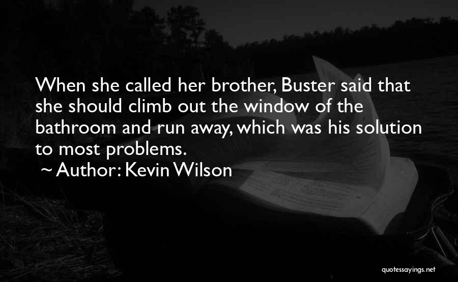 Kevin Wilson Quotes: When She Called Her Brother, Buster Said That She Should Climb Out The Window Of The Bathroom And Run Away,