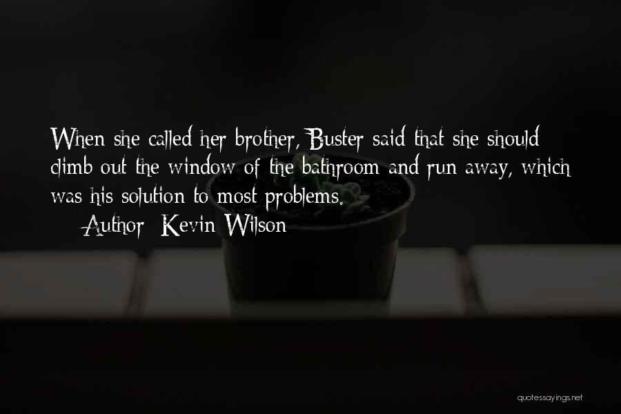 Kevin Wilson Quotes: When She Called Her Brother, Buster Said That She Should Climb Out The Window Of The Bathroom And Run Away,