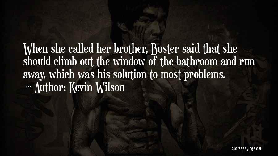 Kevin Wilson Quotes: When She Called Her Brother, Buster Said That She Should Climb Out The Window Of The Bathroom And Run Away,