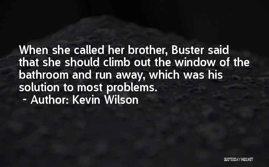 Kevin Wilson Quotes: When She Called Her Brother, Buster Said That She Should Climb Out The Window Of The Bathroom And Run Away,