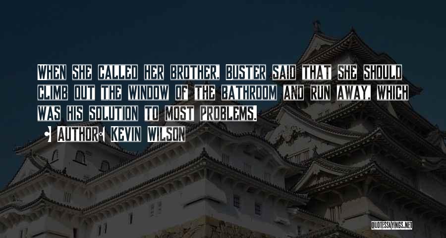 Kevin Wilson Quotes: When She Called Her Brother, Buster Said That She Should Climb Out The Window Of The Bathroom And Run Away,