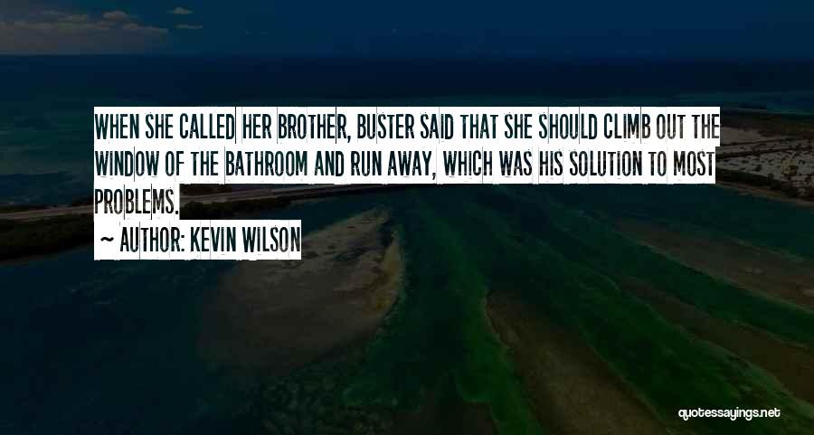 Kevin Wilson Quotes: When She Called Her Brother, Buster Said That She Should Climb Out The Window Of The Bathroom And Run Away,