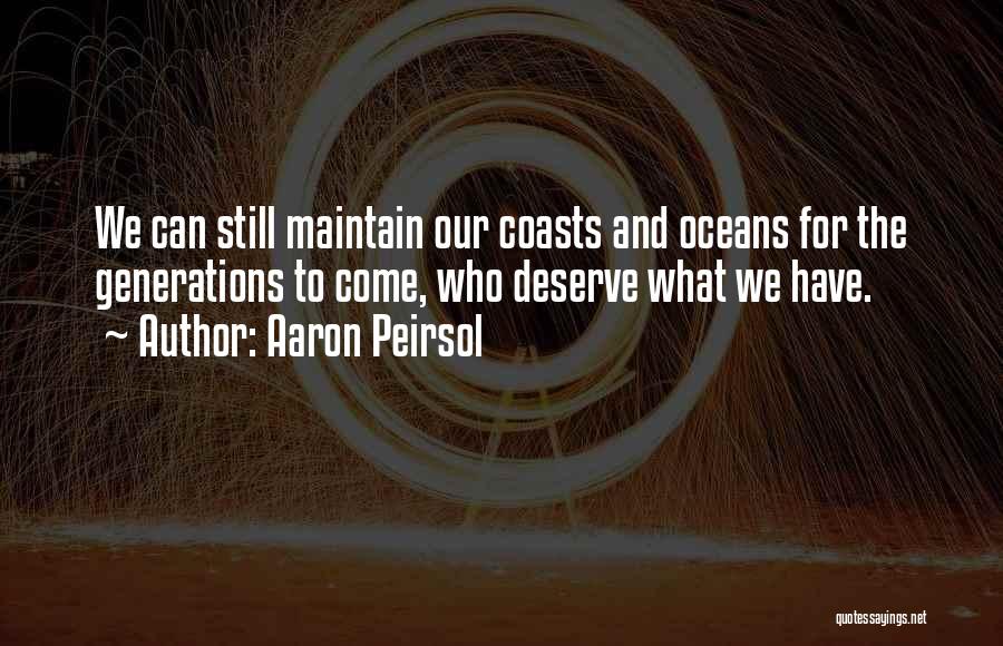 Aaron Peirsol Quotes: We Can Still Maintain Our Coasts And Oceans For The Generations To Come, Who Deserve What We Have.