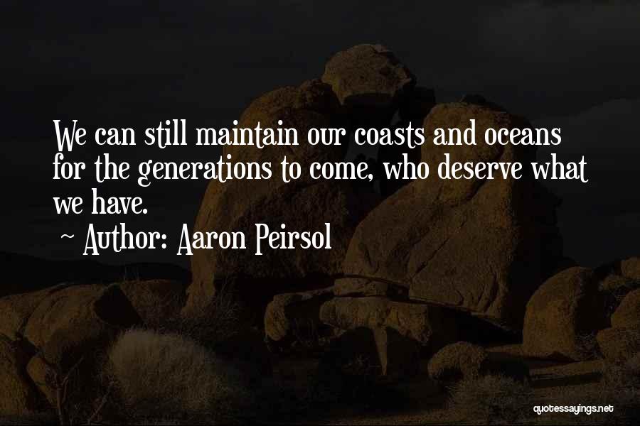 Aaron Peirsol Quotes: We Can Still Maintain Our Coasts And Oceans For The Generations To Come, Who Deserve What We Have.