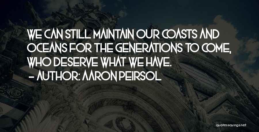 Aaron Peirsol Quotes: We Can Still Maintain Our Coasts And Oceans For The Generations To Come, Who Deserve What We Have.