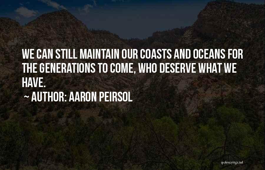 Aaron Peirsol Quotes: We Can Still Maintain Our Coasts And Oceans For The Generations To Come, Who Deserve What We Have.