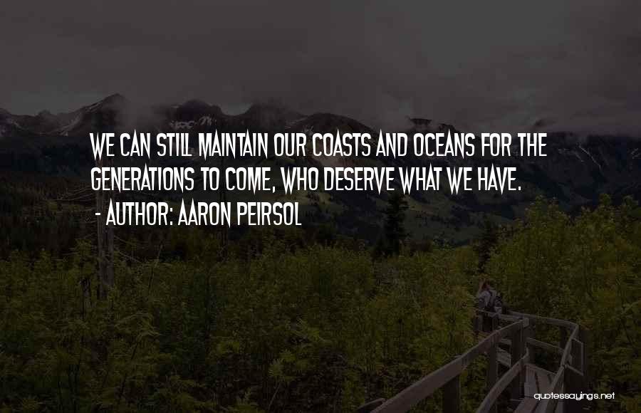 Aaron Peirsol Quotes: We Can Still Maintain Our Coasts And Oceans For The Generations To Come, Who Deserve What We Have.