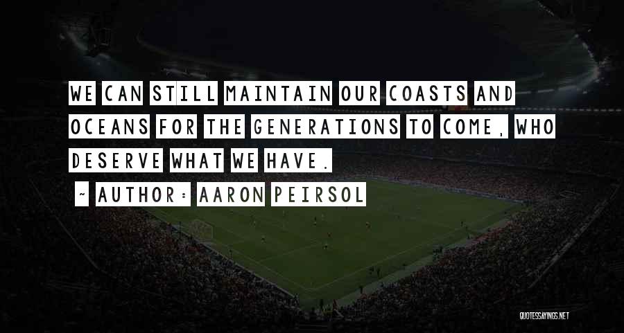 Aaron Peirsol Quotes: We Can Still Maintain Our Coasts And Oceans For The Generations To Come, Who Deserve What We Have.