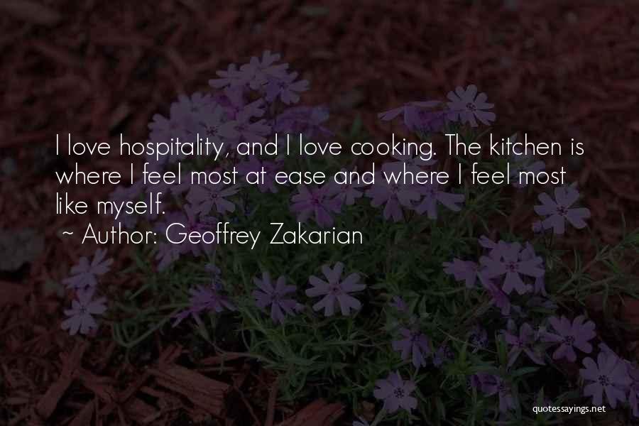 Geoffrey Zakarian Quotes: I Love Hospitality, And I Love Cooking. The Kitchen Is Where I Feel Most At Ease And Where I Feel