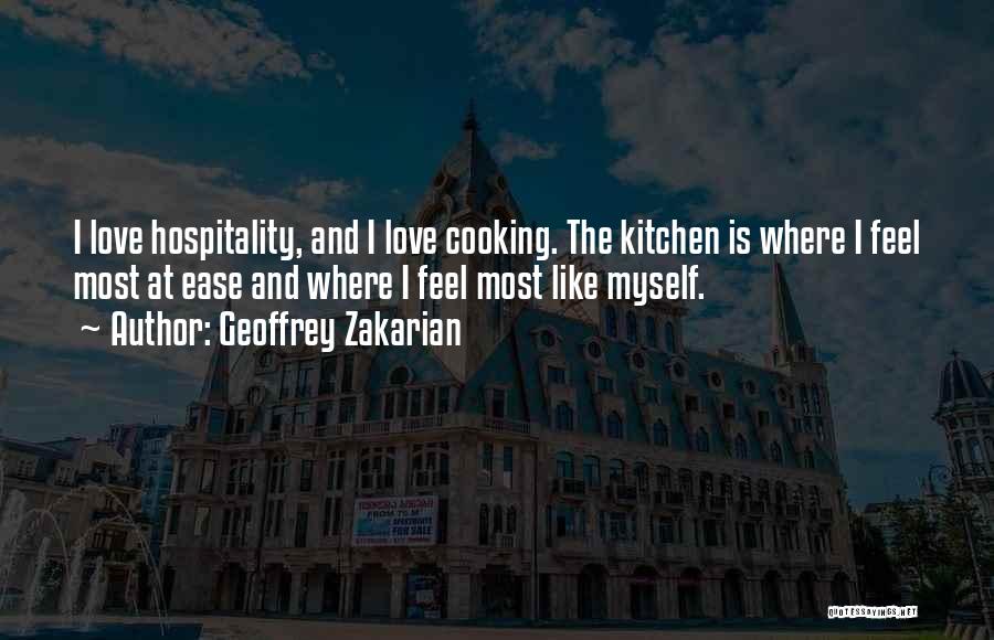 Geoffrey Zakarian Quotes: I Love Hospitality, And I Love Cooking. The Kitchen Is Where I Feel Most At Ease And Where I Feel