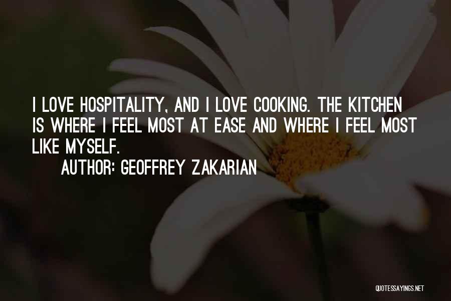 Geoffrey Zakarian Quotes: I Love Hospitality, And I Love Cooking. The Kitchen Is Where I Feel Most At Ease And Where I Feel