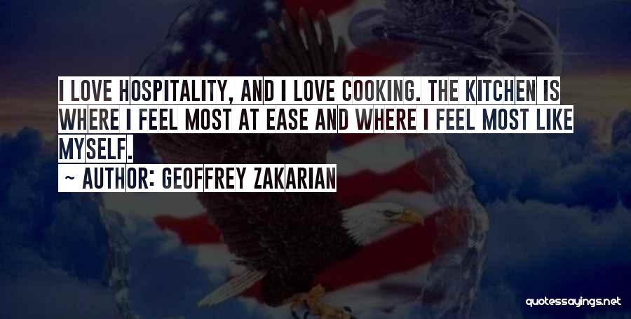 Geoffrey Zakarian Quotes: I Love Hospitality, And I Love Cooking. The Kitchen Is Where I Feel Most At Ease And Where I Feel