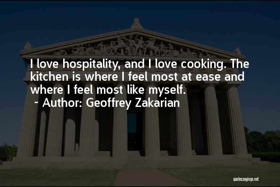 Geoffrey Zakarian Quotes: I Love Hospitality, And I Love Cooking. The Kitchen Is Where I Feel Most At Ease And Where I Feel