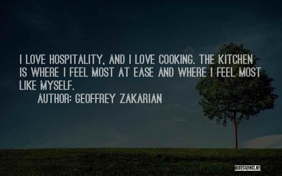 Geoffrey Zakarian Quotes: I Love Hospitality, And I Love Cooking. The Kitchen Is Where I Feel Most At Ease And Where I Feel