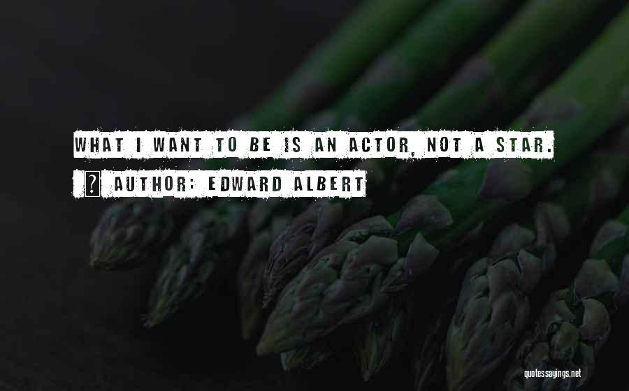 Edward Albert Quotes: What I Want To Be Is An Actor, Not A Star.