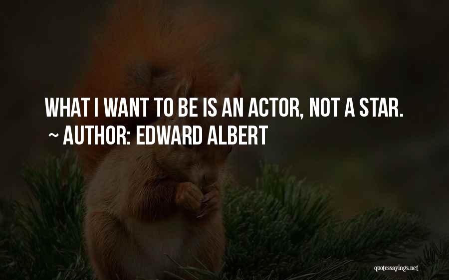 Edward Albert Quotes: What I Want To Be Is An Actor, Not A Star.