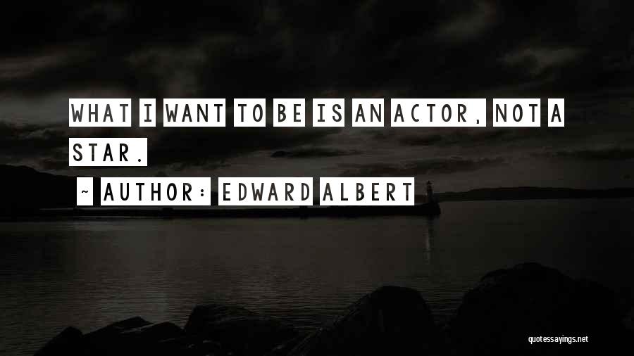 Edward Albert Quotes: What I Want To Be Is An Actor, Not A Star.